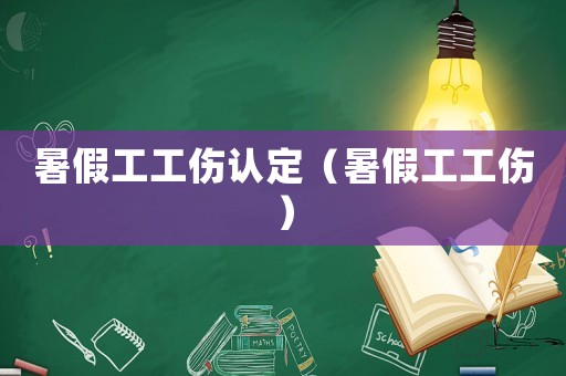 暑假工工傷認定（暑假工工傷）