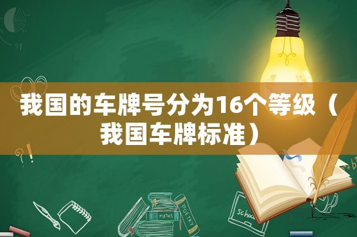 我國的車牌號分為16個等級（我國車牌標準）
