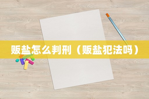 販鹽怎么判刑（販鹽犯法嗎）