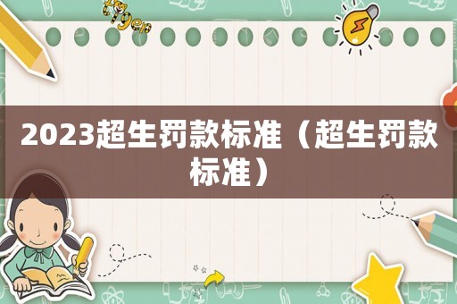 2023超生罰款標準（超生罰款標準）