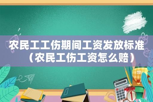 農民工工傷期間工資發放標準（農民工傷工資怎么賠）