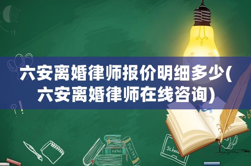 六安離婚律師報(bào)價(jià)明細(xì)多少(六安離婚律師在線咨詢)
