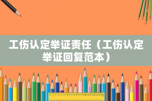 工傷認定舉證責任（工傷認定舉證回復范本）