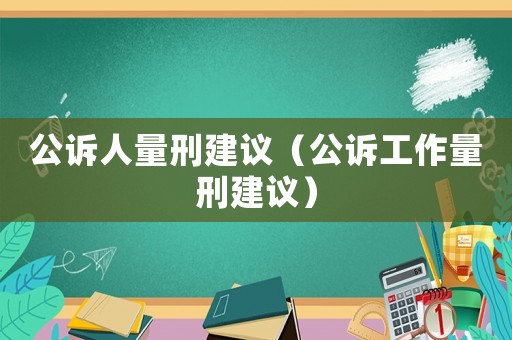公訴人量刑建議（公訴工作量刑建議）