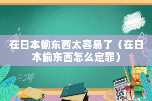 在日本偷東西太容易了（在日本偷東西怎么定罪）
