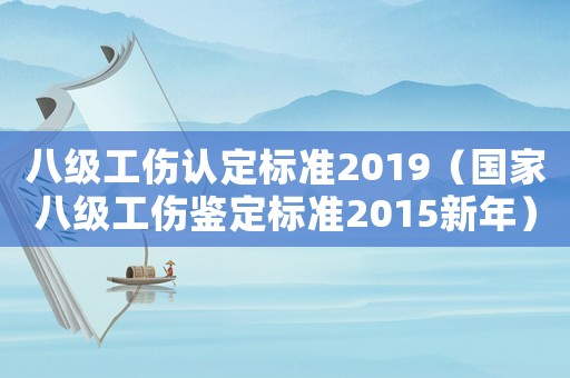 八級工傷認定標準2019（國家八級工傷鑒定標準2015新年）