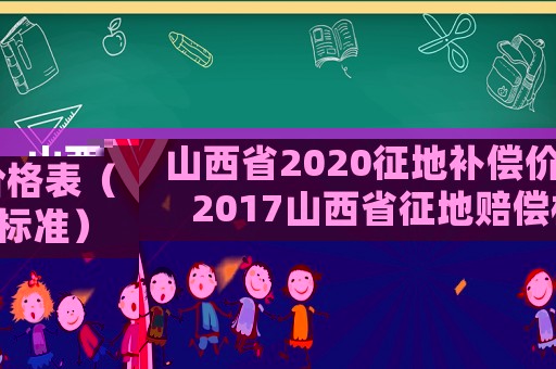 山西省2020征地補償價格表（2017山西省征地賠償標準）