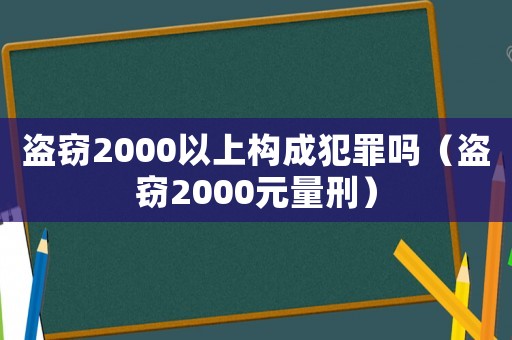 盜竊2000以上構成犯罪嗎（盜竊2000元量刑）