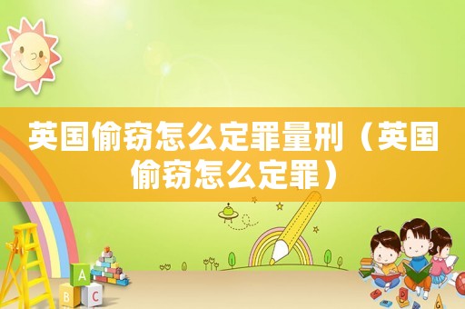 英國偷竊怎么定罪量刑（英國偷竊怎么定罪）