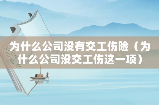 為什么公司沒(méi)有交工傷險(xiǎn)（為什么公司沒(méi)交工傷這一項(xiàng)）