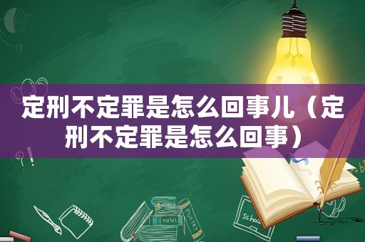 定刑不定罪是怎么回事兒（定刑不定罪是怎么回事）
