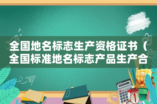 全國地名標志生產資格證書（全國標準地名標志產品生產合格證）