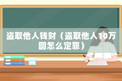盜取他人錢財(cái)（盜取他人10萬(wàn)圓怎么定罪）
