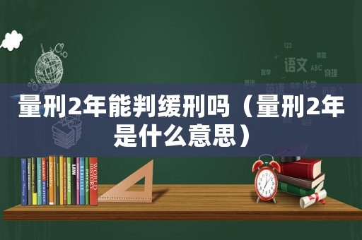 量刑2年能判緩刑嗎（量刑2年是什么意思）