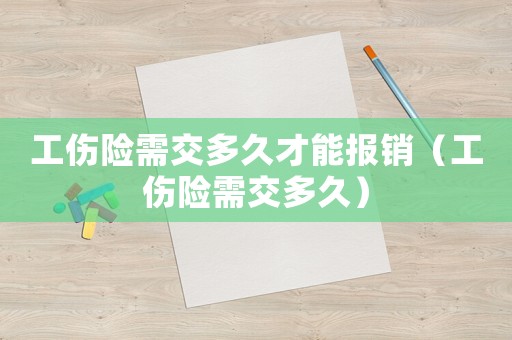 工傷險需交多久才能報銷（工傷險需交多久）