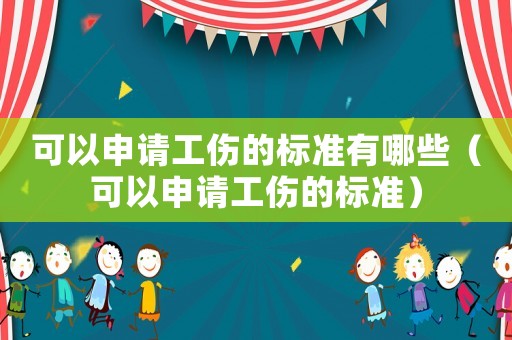 可以申請工傷的標準有哪些（可以申請工傷的標準）