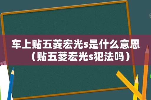 車上貼五菱宏光s是什么意思（貼五菱宏光s犯法嗎）