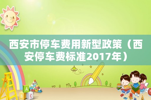 西安市停車費用新型政策（西安停車費標準2017年）