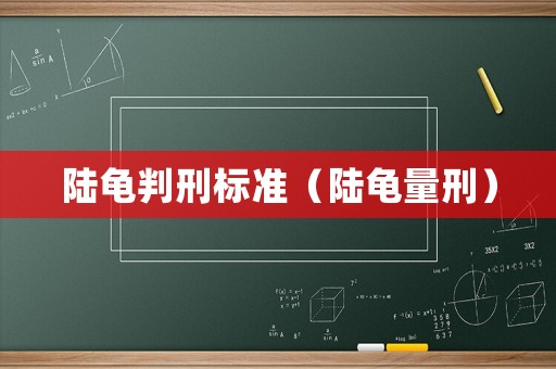 陸龜判刑標準（陸龜量刑）