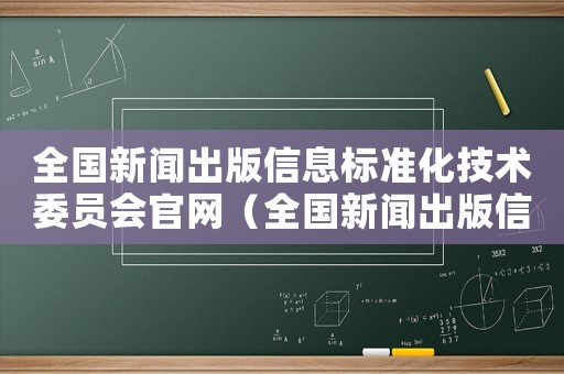 全國新聞出版信息標準化技術(shù)委員會官網(wǎng)（全國新聞出版信息標準化技術(shù)委員會）