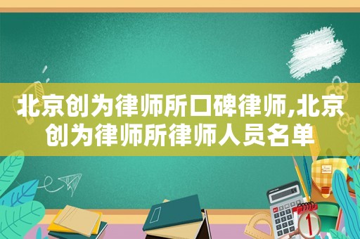 北京創(chuàng)為律師所口碑律師,北京創(chuàng)為律師所律師人員名單