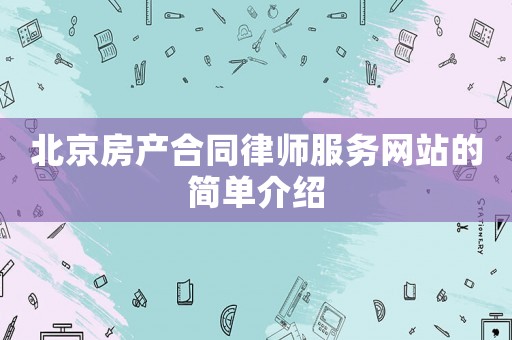 北京房產(chǎn)合同律師服務(wù)網(wǎng)站的簡單介紹