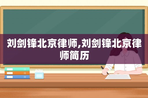 劉劍鋒北京律師,劉劍鋒北京律師簡歷