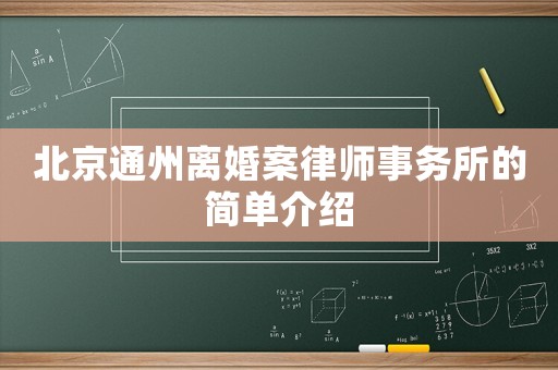 北京通州離婚案律師事務所的簡單介紹