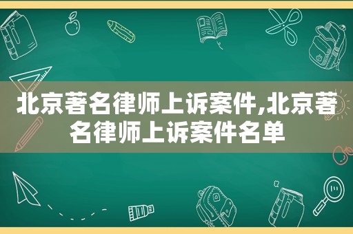 北京著名律師上訴案件,北京著名律師上訴案件名單
