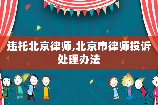 違托北京律師,北京市律師投訴處理辦法