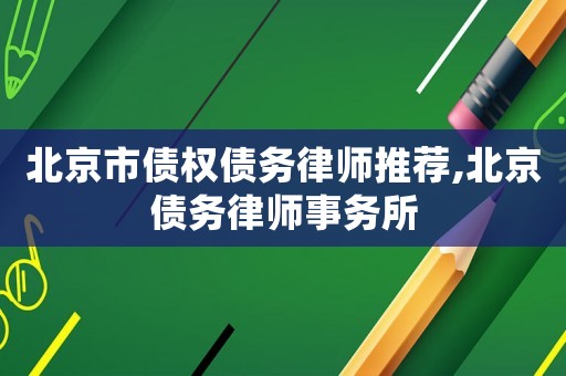 北京市債權債務律師推薦,北京債務律師事務所