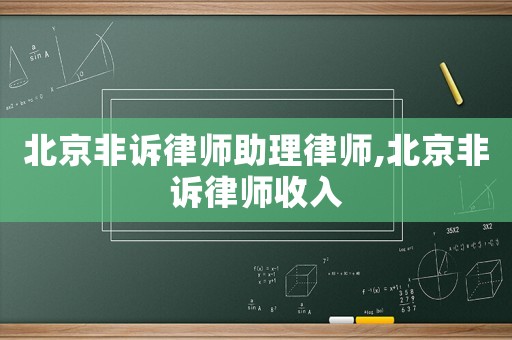 北京非訴律師助理律師,北京非訴律師收入