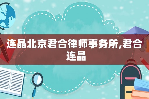 連晶北京君合律師事務所,君合 連晶