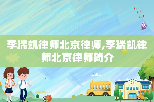 李瑞凱律師北京律師,李瑞凱律師北京律師簡介