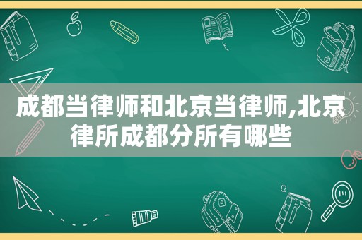 成都當律師和北京當律師,北京律所成都分所有哪些