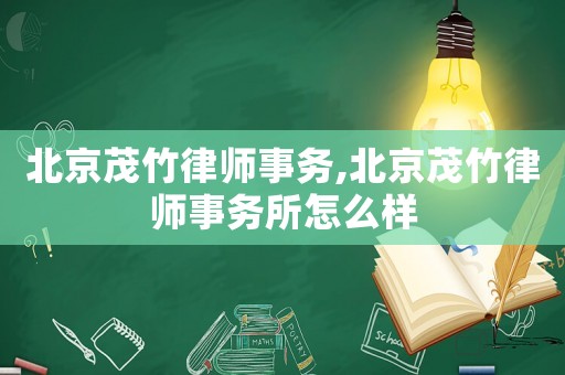 北京茂竹律師事務,北京茂竹律師事務所怎么樣