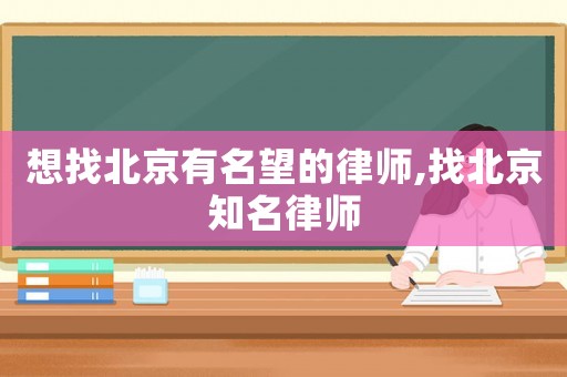 想找北京有名望的律師,找北京知名律師