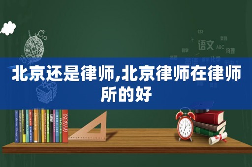 北京還是律師,北京律師在律師所的好