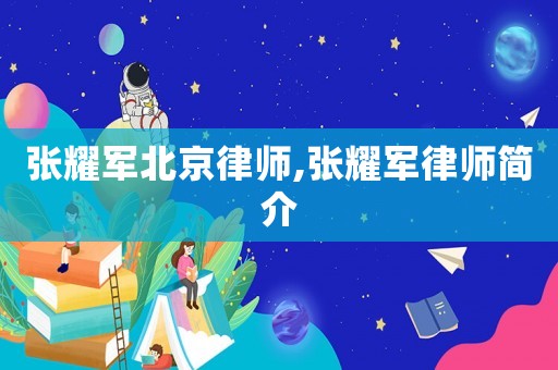 張耀軍北京律師,張耀軍律師簡介