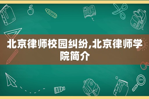 北京律師校園糾紛,北京律師學院簡介