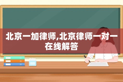 北京一加律師,北京律師一對(duì)一在線解答