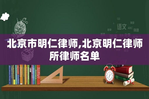 北京市明仁律師,北京明仁律師所律師名單