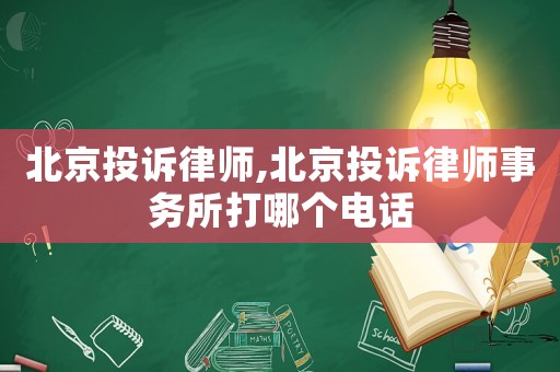北京投訴律師,北京投訴律師事務所打哪個電話