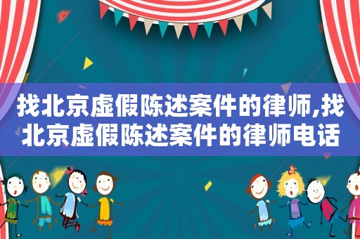 找北京虛假陳述案件的律師,找北京虛假陳述案件的律師電話