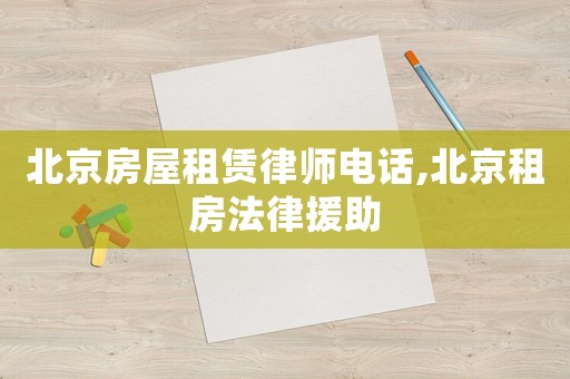 北京房屋租賃律師電話,北京租房法律援助