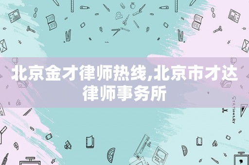 北京金才律師熱線,北京市才達律師事務(wù)所