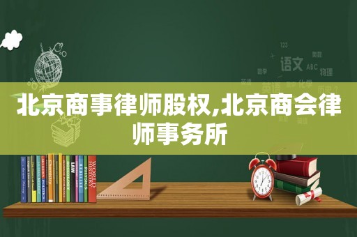 北京商事律師股權,北京商會律師事務所