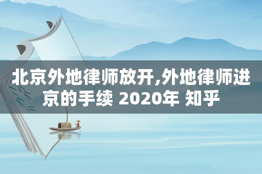 北京外地律師放開,外地律師進(jìn)京的手續(xù) 2020年 知乎