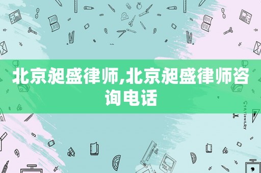 北京昶盛律師,北京昶盛律師咨詢電話