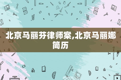 北京馬麗芬律師案,北京馬麗娜簡歷